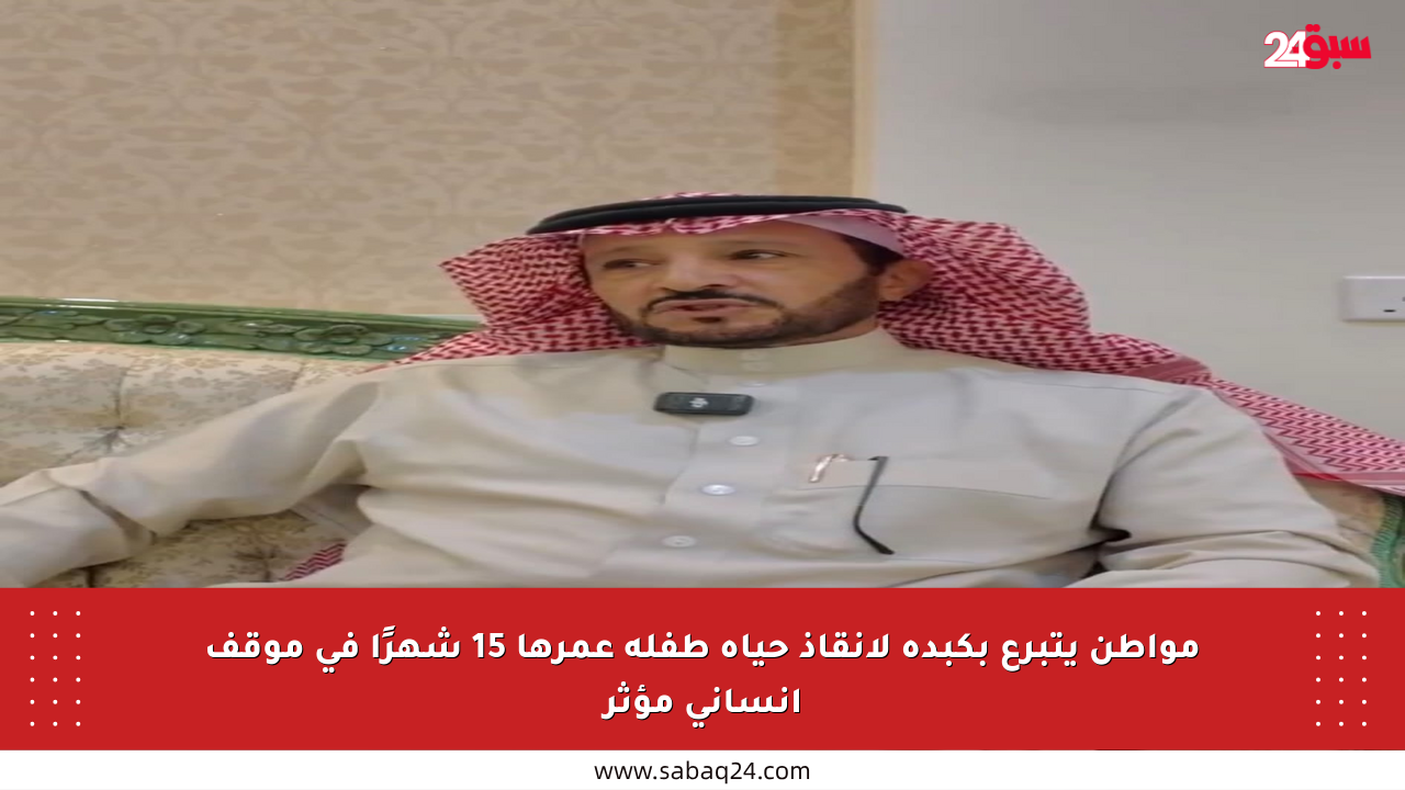 مواطن يتبرع بكبده لإنقاذ حياة طفلة عمرها 15 شهرًا في موقف إنساني مؤثر
